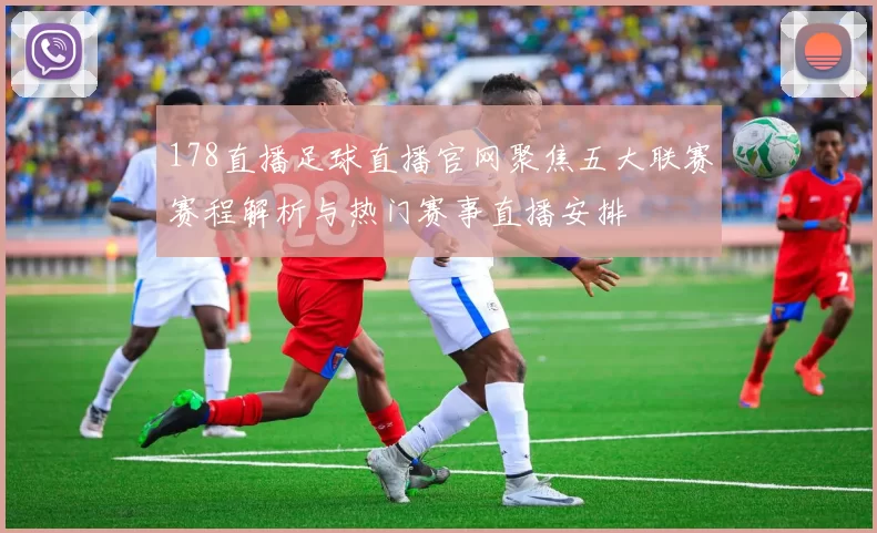 178直播足球直播官网聚焦五大联赛赛程解析与热门赛事直播安排