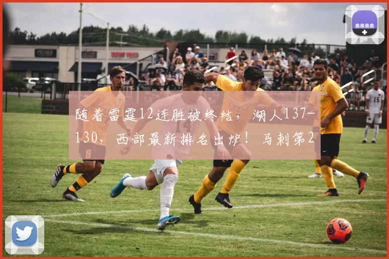 随着雷霆12连胜被终结，湖人137-130，西部最新排名出炉！马刺第2