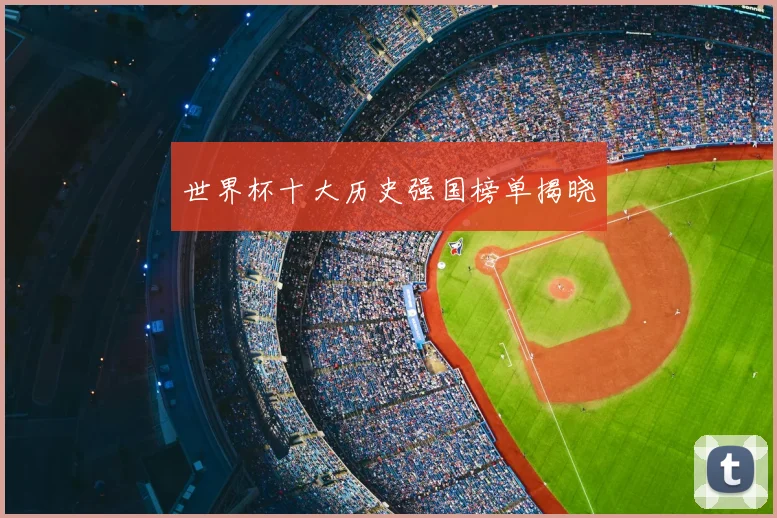 世界杯十大历史强国榜单揭晓