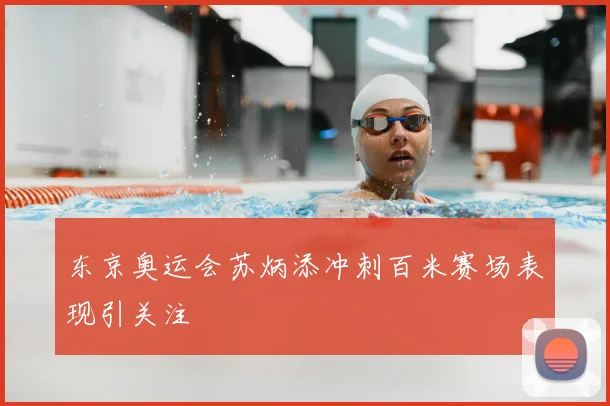 东京奥运会苏炳添冲刺百米赛场表现引关注