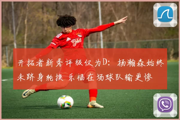 开拓者新秀评级仅为D：杨瀚森始终未跻身轮换 乐福在场球队输更惨